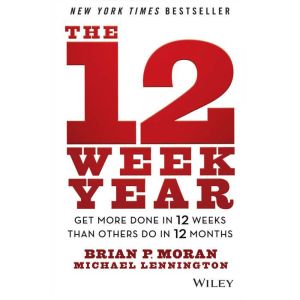 The 12 Week Year Get More Done in 12 Weeks than Others Do in 12 Months, Michael Lennington