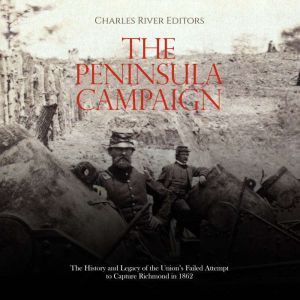 The Peninsula Campaign The History a..., Charles River Editors