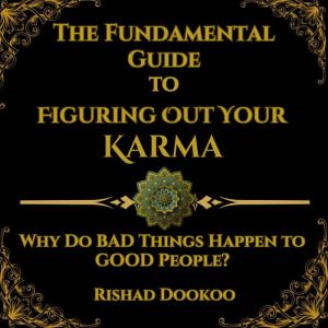 The Fundamental Guide To Figuring Out Your Karma: Why Do Bad Things Happen To Good People?