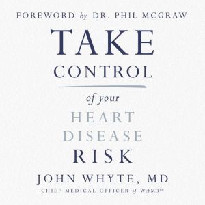 Take Control of Your Heart Disease Ri..., John Whyte, MD, MPH