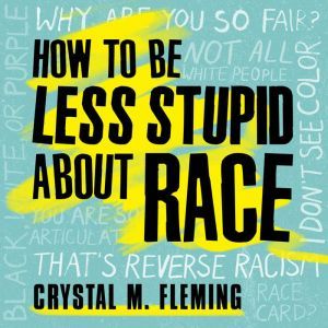 How to Be Less Stupid About Race, Crystal Marie Fleming