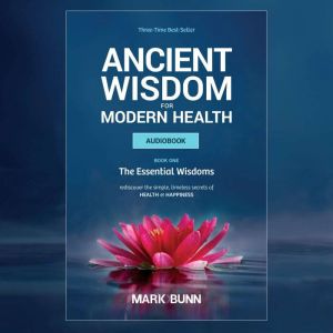 Ancient Wisdom for Modern Health, Mark Bunn