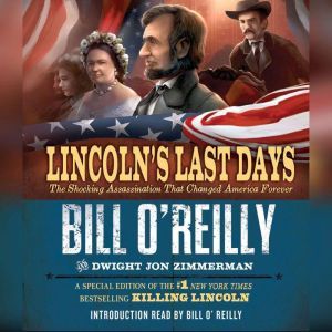 Lincoln's Last Days The Shocking Assassination that Changed America Forever, Bill O'Reilly