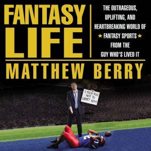 Fantasy Life The Outrageous, Uplifting, and Heartbreaking World of Fantasy Sports from the Guy Who's Lived It, Matthew Berry