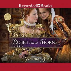 Roses Have Thorns: A Novel of Elizabeth I, Sandra Byrd
