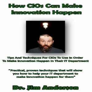 How CIOs Can Make Innovation Happen, Dr. Jim Anderson