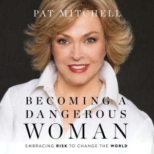 Becoming a Dangerous Woman, Pat Mitchell