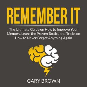 Remember It The Ultimate Guide on Ho..., Gary Brown