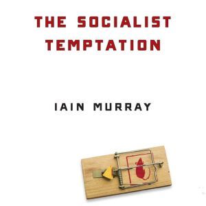 The Socialist Temptation, Iain Murray