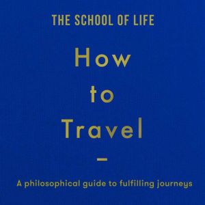 How to Travel, The School of Life