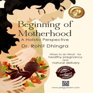 Beginning of Motherhood: Indian Way of Pregnancy Care: A Holistic Approach to Pregnancy, Garbhsanskar