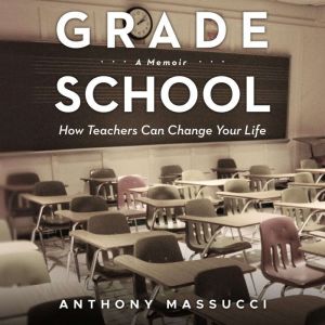Grade School: A Memoir: How Teachers Can Change Your Life