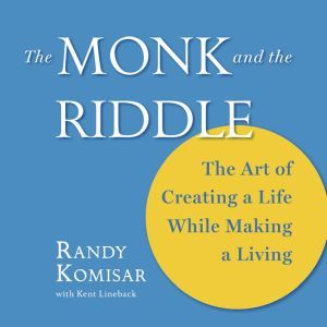 The Monk and the Riddle The Art of Creating a Life While Making a Living, Randy Komisar