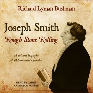Joseph Smith Rough Stone Rolling, Richard Lyman Bushman