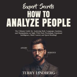 Expert Secrets � How to Analyze People: The Ultimate Guide for Analyzing Body Language, Emotions, and Manipulation on Sight With Dark Psychology, Emotional Intelligence, Mind Control, and Speed Reading!, Terry Lindberg