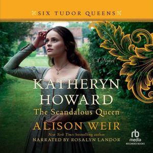 Katheryn Howard, the Scandalous Queen..., Alison Weir