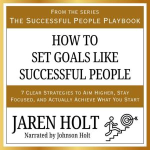 How to Set Goals Like Successful Peop..., Jaren Holt