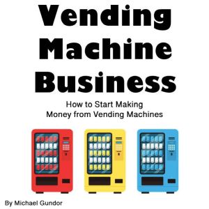 Vending Machine Business: How to Start Making Money from Vending Machines