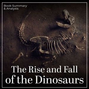 The Rise and Fall of the Dinosaurs: Book Summary & Analysis