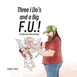 Three I Dos and a Big F.U.!, Ben T. Dover