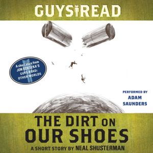 Guys Read: The Dirt on Our Shoes: A Short Story from Guys Read: Other Worlds, Neal Shusterman