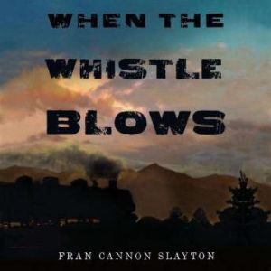 When the Whistle Blows, Fran Cannon Slayton