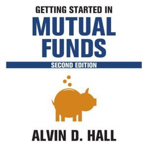 Getting Started in Mutual Funds, 2nd Edition, Alvin D. Hall