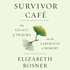 Survivor Cafe The Legacy of Trauma a..., Elizabeth Rosner