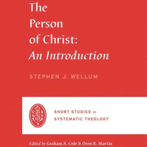 The Person of Christ, Stephen J. Wellum