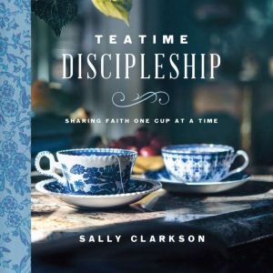 Teatime Discipleship, Sally Clarkson