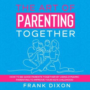 The Art of Parenting Together, Frank Dixon