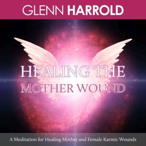 Healing The Mother Wound, Glenn Harrold