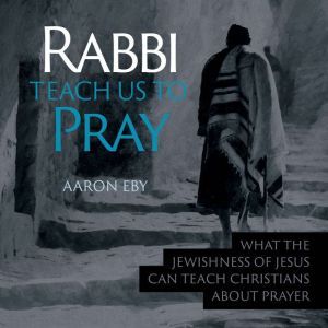 Rabbi Teach Us To Pray, Aaron Eby
