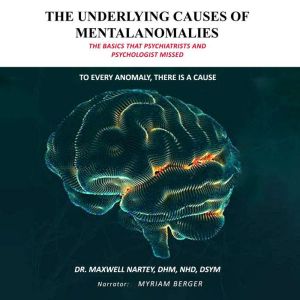 THE UNDERLYING CAUSES OF MENTAL ANOMALIES: The Basics that Psychiatrists and Psychologists Missed