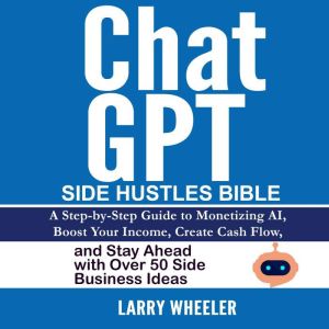 ChatGPT Side Hustles Bible, Larry Wheeler