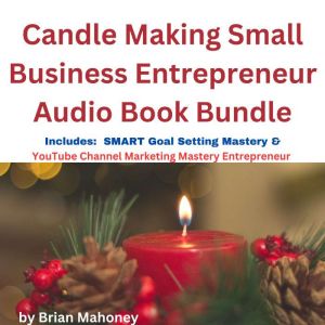 Candle Making Small Business Entrepreneur Audio Book Bundle: Includes: SMART Goal Setting Mastery & YouTube Channel Marketing