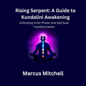 Rising Serpent: A Guide to Kundalini Awakening: Unlocking Inner Power and Spiritual Transformation
