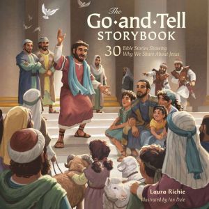 The Go and Tell Storybook: 30 Bible Stories Showing Why We Share about Jesus