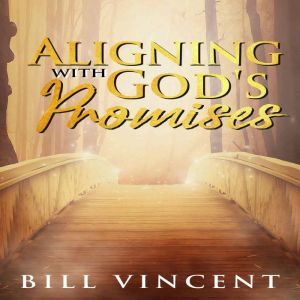Aligning With Gods Promises, Bill Vincent