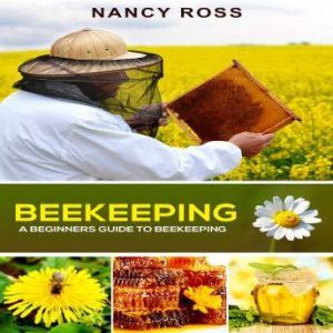 Beekeeping A Beginners Guide To Beek..., Nancy Ross