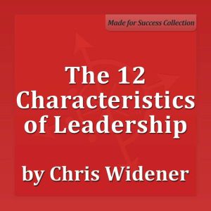 The 12 Characteristics of Leadership, Chris Widener