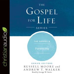 The Gospel  Parenting, Russell Moore