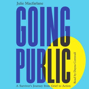 Going Public: A Survivors Journey from Grief to Action