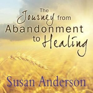 The Journey from Abandonment to Heali..., Susan Anderson