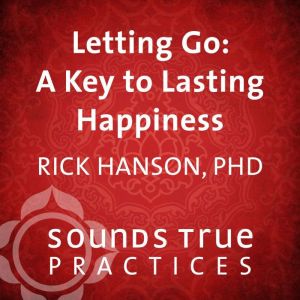 Letting Go A Key to Lasting Happines..., Rick Hanson, PhD