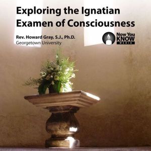 Exploring the Ignatian Examen of Cons..., Howard Gray