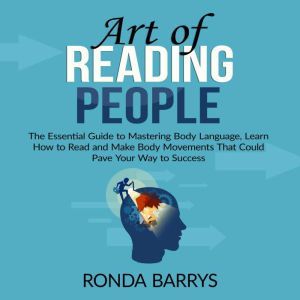 Art of Reading People: The Essential Guide to Mastering Body Language, Learn How to Read and Make Body Movements That Could Pa