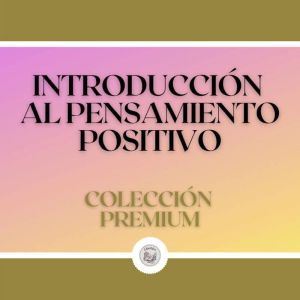 Introduccin al Pensamiento Positivo: Coleccin Premium (3 Libros)