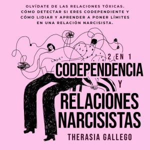 Codependencia y relaciones narcisistas 2 en 1: Olvdate de las relaciones txicas. Cmo detectar si eres codependiente y cmo lidi