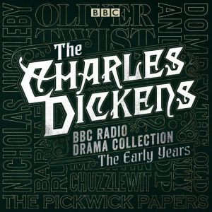 The Charles Dickens BBC Radio Drama Collection: The Early Years: Seven BBC Radio full-cast dramatisations